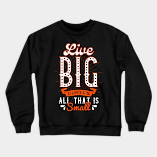 Live Big By Appreciating All That Is Small Spread Kindness Crewneck Sweatshirt